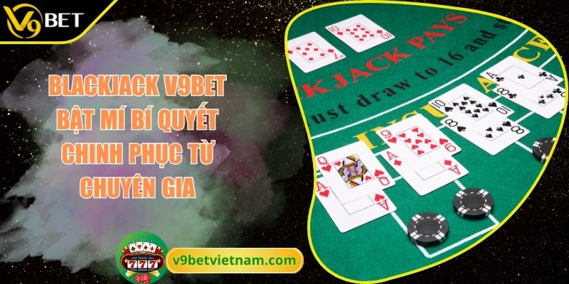 Blackjack V9BET Bật Mí Bí Quyết Chinh Phục Từ Chuyên Gia 1 Blackjack V9BET