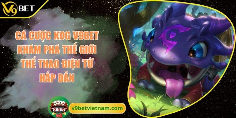 Cá Cược KOG V9BET Khám Phá Thế Giới Thể Thao Điện Tử Hấp Dẫn 1 Cá Cược KOG V9BET