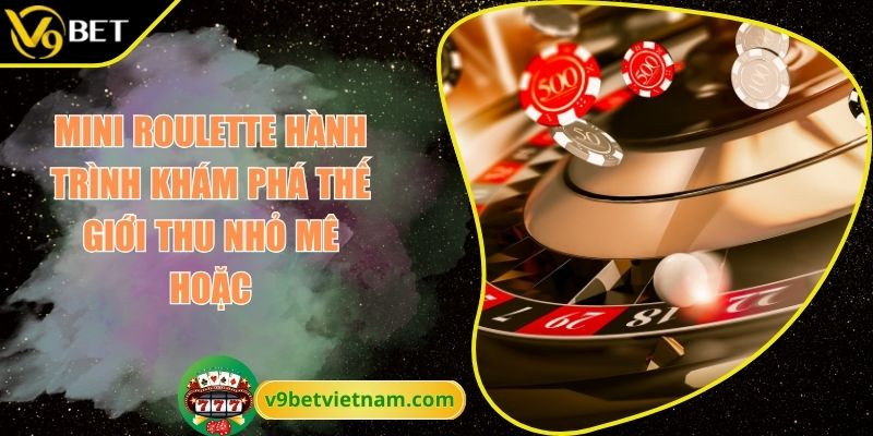 Mini Roulette Hành Trình Khám Phá Thế Giới Thu Nhỏ Mê Hoặc 7 Mini Roulette