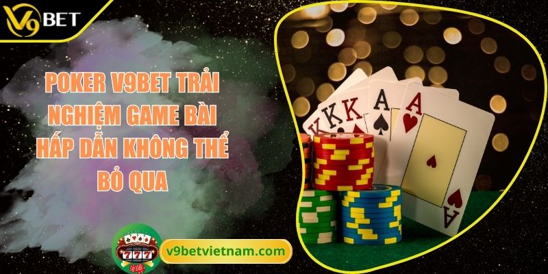 Poker V9BET Trải Nghiệm Game Bài Hấp Dẫn Không Thể Bỏ Qua 3 Poker V9BET
