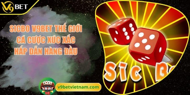Sicbo V9BET Thế Giới Cá Cược Xúc Xắc Hấp Dẫn Hàng Đầu 5 Sicbo V9BET